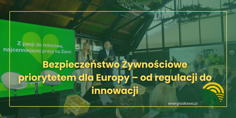 Bezpieczeństwo Żywnościowe priorytetem dla Europy – od regulacji do innowacji 