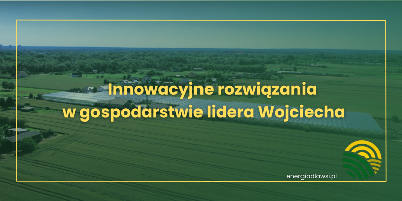 INNOWACYJNE ROZWIĄZANIA W GOSPODARSTWIE LIDERA WOJCIECHA