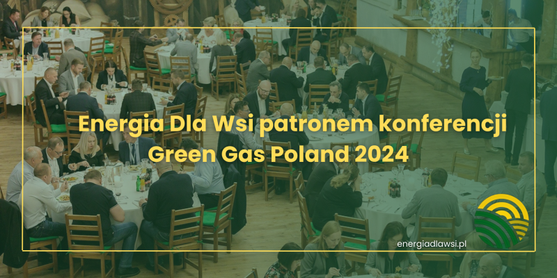 ENERGIA DLA WSI PATRONEM GREEN GAS POLAND 2024 - VI KONFERENCJI BIOGAZU I BIOMETANU