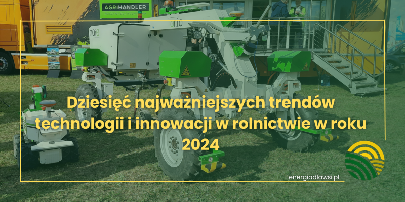 Dziesięć najważniejszych trendów, technologii i innowacji w rolnictwie w roku 2024