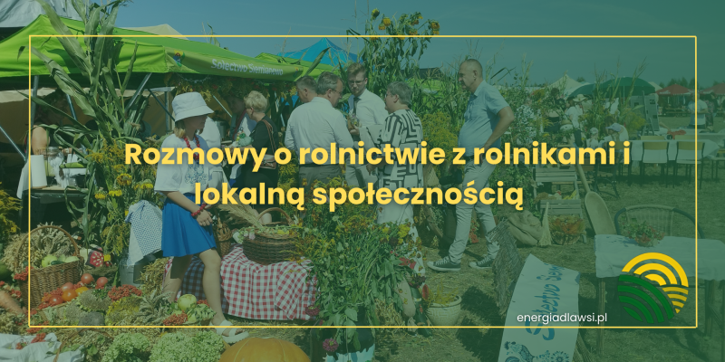 ROZMOWY O ROLNICTWIE Z ROLNIKAMI I LOKALNĄ SPOŁECZNOŚCIĄ