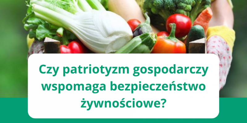 Czy patriotyzm gospodarczy wspomaga bezpieczeństwo żywnościowe?   Czy patriotyzm gospodarczy wspomaga bezpieczeństwo żywnościowe?