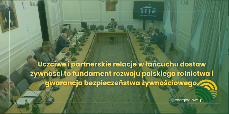 Uczciwe i partnerskie relacje w łańcuchu dostaw żywności to fundament rozwoju polskiego rolnictwa i gwarancja bezpieczeństwa żywnościowego.