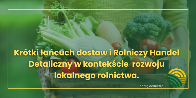 Krótki łańcuch dostaw i Rolniczy Handel Detaliczny w kontekście rozwoju lokalnego rolnictwa.