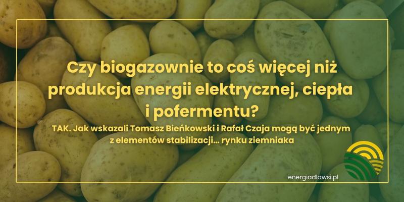 Czy biogazownie to coś więcej niż produkcja energii elektrycznej, ciepła i pofermentu? -  TAK. Jak wskazali Tomasz Bieńkowski i Rafał Czaja mogą być jednym z elementów stabilizacji… rynku ziemniaka