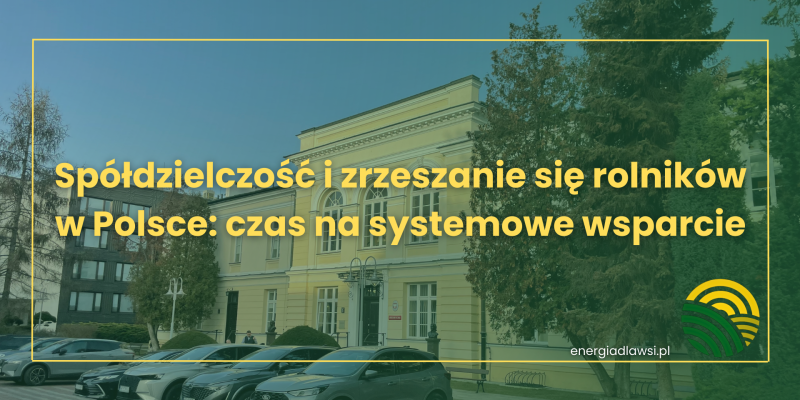Spółdzielczość i zrzeszanie się rolników w Polsce: czas na systemowe wsparcie