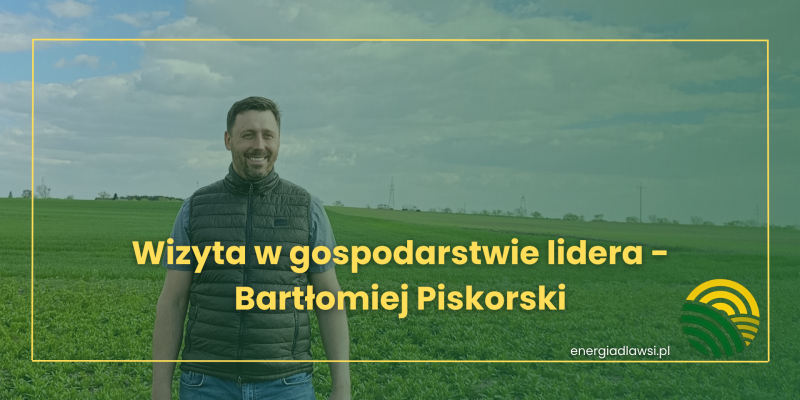Wizyta w gospodarstwie lidera - Bartłomiej Piskorski