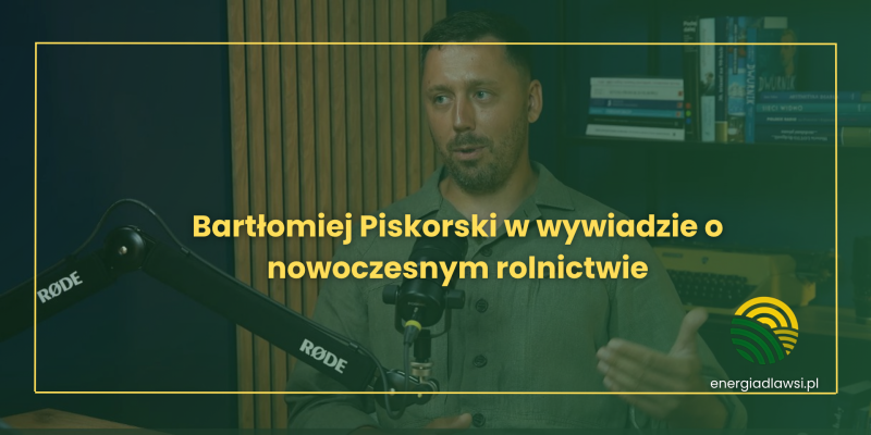 Bartłomiej Piskorski w wywiadzie o nowoczesnym rolnictwie