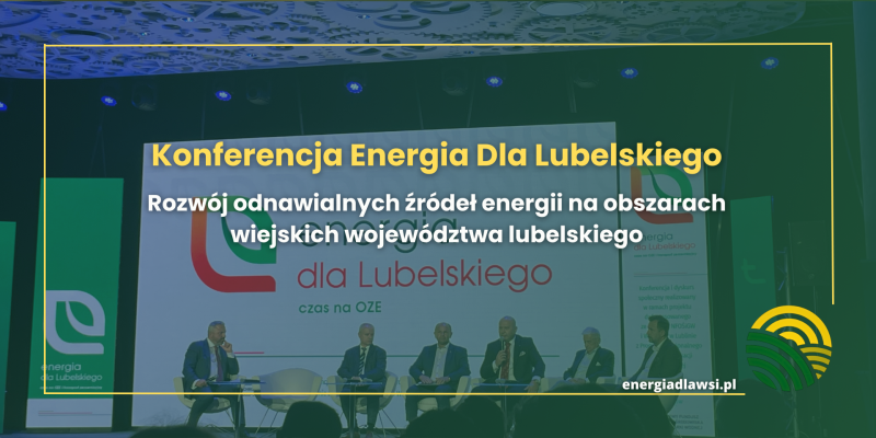 Konferencja Energia Dla Lubelskiego - Współpraca lokalnej społeczności ważna dla rozwoju OZE i obszarów wiejskich