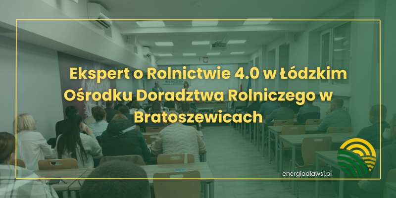 EKSPERT O ROLNICTWIE 4.0 W ŁÓDZKIM ODR W BRATOSZEWICACH
