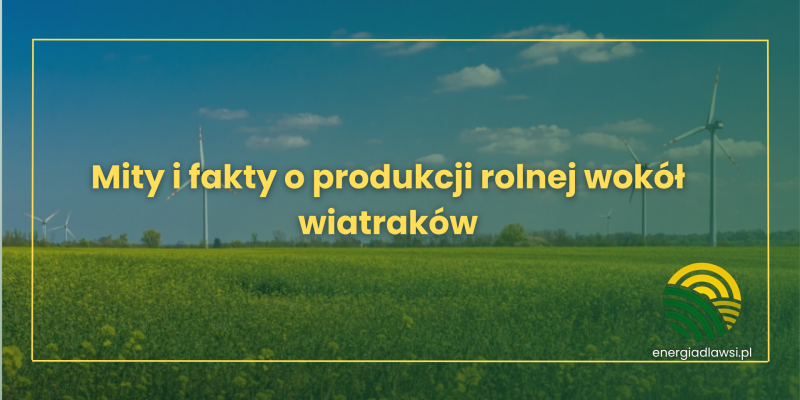 Mity i fakty o produkcji rolnej wokół wiatraków