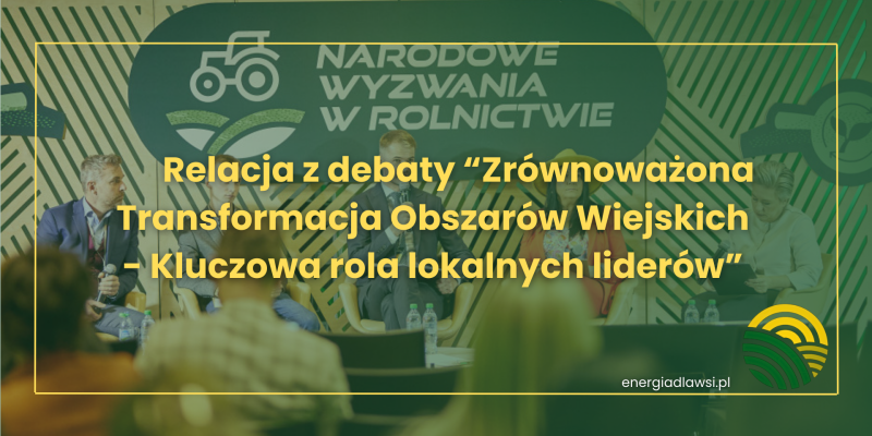 RELACJA Z DEBATY "ZRÓWNOWAŻONA TRANSFORMACJA OBSZARÓW WIEJSKICH - KLUCZOWA ROLA LOKALNYCH LIDERÓW"