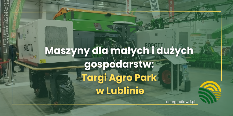 Maszyny dla małych i dużych gospodarstw: Targi Agro Park  w Lublinie