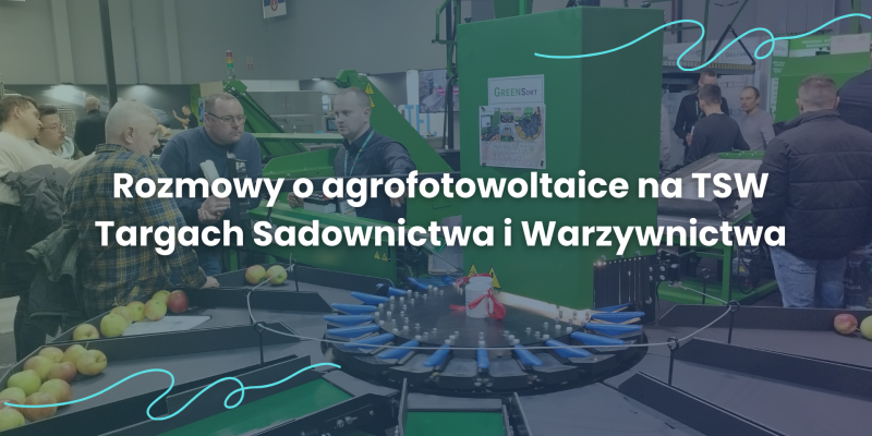 ROZMOWY O AGROFOTOWOLTAICE NA TSW TARGACH SADOWNICTWA I WARZYWNICTWA 2025