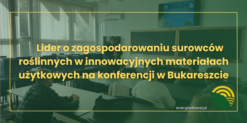 LIDER O ZAGOSPODAROWANIU SUROWCÓW ROŚLINNYCH W INNOWACYJNYCH MATERIAŁACH UŻYTKOWYCH NA KONFERENCJI W BUKARESZCIE